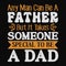 Any Man Can Be A Father But It Takes Someone Special To Be A Dad, Typography design