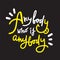 Anybody who is anybody - inspire  motivational quote. Hand drawn lettering. Youth slang, idiom. Print