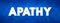 Apathy is a lack of feeling, emotion, interest, or concern about something, text concept for presentations and reports