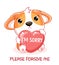 Apologize card. Sad little corgi puppy with pink heart. Inscription I`m sorry, please forgive me