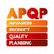 APQP Advanced Product Quality Planning - structured process aimed at ensuring customer satisfaction with new products or processes