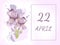 April 22. 22th day of the month, calendar date.Two beautiful iris flowers, against a background of blurred spots, pastel colors.