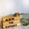 Ask the Expert words on wooden blocks. Consulting a professional, master or consultant for a solution and advice business concept