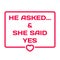 He Asked And She Said Yes. Wedding dialog bubble heart