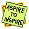 Aspire to inspire reminder or advice