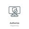 Authorize outline vector icon. Thin line black authorize icon, flat vector simple element illustration from editable programming