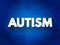 Autism - neurodevelopmental disorder characterized by difficulties with social interaction and communication, text concept for