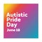 Autistic Pride Day. June 18. Holiday concept. Template for background, banner, card, poster with text inscription