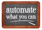 Automate what you can advice