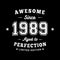 Awesome since 1989. Aged to perfection. Authentic T-Shirt Design.