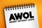 AWOL - Absent Without Official Leave acronym, text concept for presentations and reports