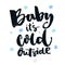 Baby, it\'s cold outside. Romantic winter quote for greeting cards and wall art. Brush typography, black words at white