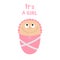 Baby shower card. Its a girl. Cute cartoon character. Funny head looking up. Smiling face with eyes, nose, mouth smile. Pink swadd
