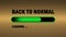 BACK TO NORMAL lettering in black color - green loading progress bar in front of brass metal background