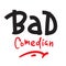 Bad comedian - inspire motivational quote. Hand drawn lettering.