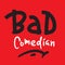 Bad comedian - inspire motivational quote. Hand drawn lettering. Youth slang, idiom. Print