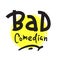 Bad comedian - inspire motivational quote. Hand drawn lettering. Youth slang, idiom. Print