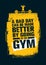 A Bad Day Can Be Made Better By Going To The Gym. Workout and Fitness Gym Motivation Quote