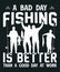 A bad day fishing is better than a good day at work fishing t-shirt