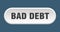 bad debt button. rounded sign on white background