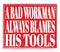 A BAD WORKMAN ALWAYS BLAMES HIS TOOLS, text on red stamp sign