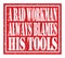 A BAD WORKMAN ALWAYS BLAMES HIS TOOLS, text written on red stamp sign