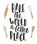 Bake the world a better place. Handwritten lettering.