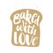 Baked with love in piece of bread, handwritten lettering