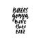 Bakers gonna bake - hand drawn positive lettering phrase about kitchen isolated on the white background. Fun brush ink