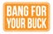 BANG FOR YOUR BUCK, words on orange rectangle stamp sign