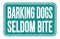 BARKING DOGS SELDOM BITE, words on blue rectangle stamp sign