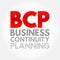 BCP Business Continuity Planning - process involved in creating a system of prevention and recovery from potential threats to a