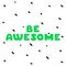 Be awesome cute logo. Green letters on white background.