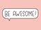 Be awesome inscription. Handwritten lettering illustration. Black vector text in speech bubble. Simple outline style