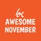 Be Awesome November. Autumn season banner. Poster, card design with inscription, colorful imprints foliage, lettering phrase