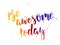 Be awesome today - motivational message