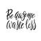 Be Awesome Waste Less. Motivational phrase - hand drawn modern quote. Vector illustration with lettering. Great for posters, cards