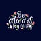 BE ALWAYS BLOOMING handdrawn lettering.Inspirational phrase flat color sketch calligraphy. Positive motivational handwritten