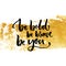 Be bold, be brave, be you. Inspiration saying calligraphy on golden dry brush stroke.