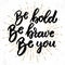 Be bold be brave be you. Lettering phrase on grunge background. Design element for poster, banner, card.