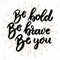 be bold be brave be you. Lettering phrase on grunge background. Design element for poster, banner, card.