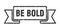 be bold ribbon. be bold grunge band sign.