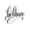 Be brave black and white hand lettering inscription