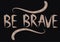 Be brave hand drawn quote about courage and braveness. motivation phrase.Boho design elements, card, prints and posters