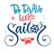 Be Brave little sailor quote. Baby shower hand drawn calligraphy, grotesque script style lettering logo phrase