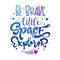 Be Brave Little Space Explorer quote. Baby shower, kids theme hand drawn lettering logo phrase