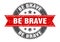 be brave round stamp with ribbon. label sign
