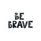 Be brave scandinavian quote. Positive nordic style phrase. Vector illustration for nursery room, kids print, poster