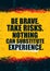 Be Brave. Take Risks. Nothing Can Substitute Experience. Rough Inspiring Creative Motivation Quote Template.