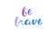 be brave watercolor hand written text positive quote inspiration